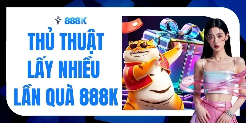 Thủ Thuật Lấy Nhiều Lần Quà 888K Thu Lời Cực Khủng 2026